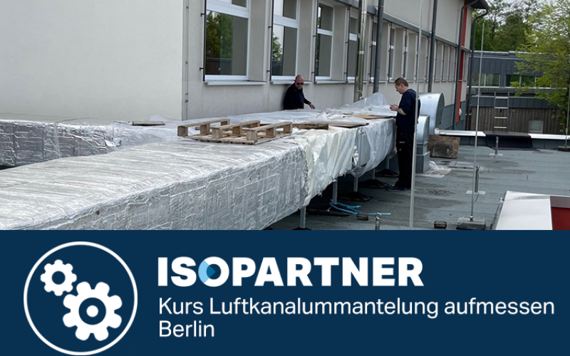 ISOPARTNER - Kurs Luftkanalummantelung aufmessen - Berlin