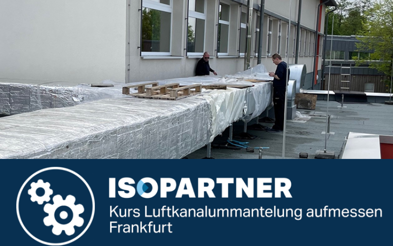 ISOPARTNER - Kurs Luftkanalummantelung aufmessen - Frankfurt
